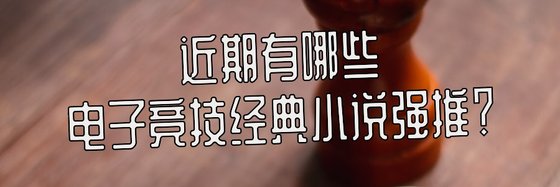 近期都有哪些遊戲/電子競技經典小說強推？